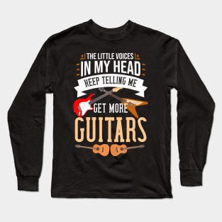 The Little Voices In My Head Keep Telling Me Get More Guitar Long Sleeve T-Shirt